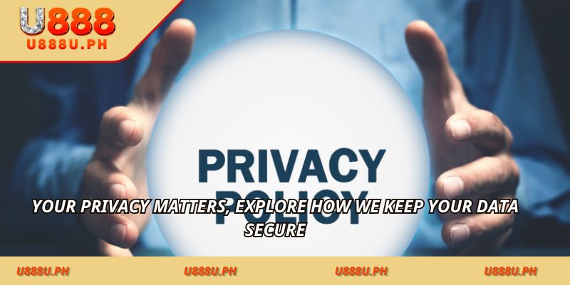 Your privacy matters, explore how we keep your data secure
