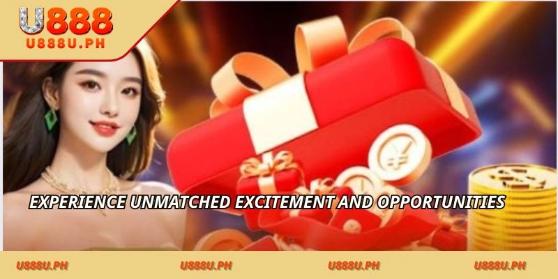 Experience unmatched excitement and opportunities