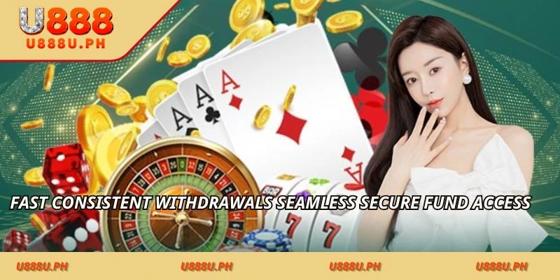 Fast consistent withdrawals seamless secure fund access