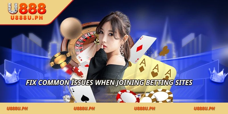 Fix common issues when joining betting sites