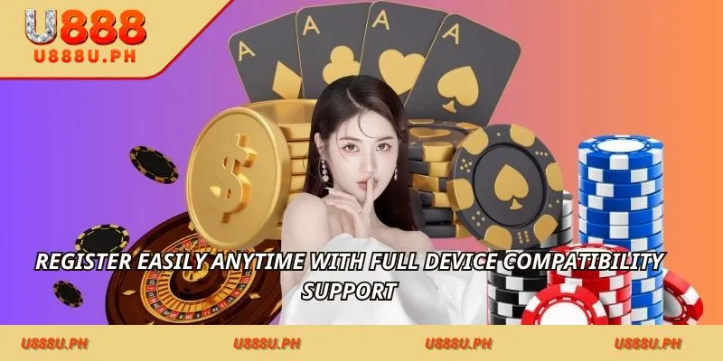 Register easily anytime with full device compatibility support