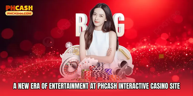A New Era of Entertainment at Phcash Interactive Casino Site
