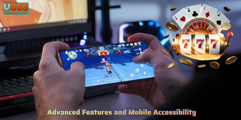 Advanced Features and Mobile Accessibility